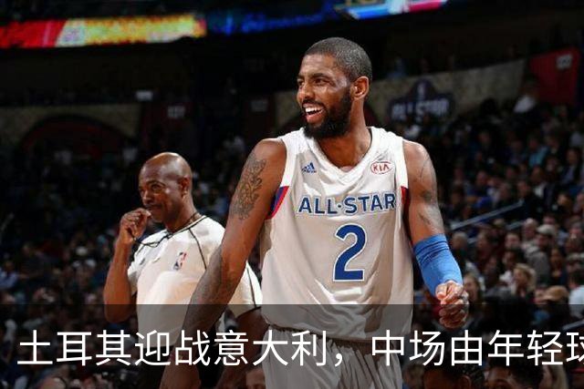土耳其迎战意大利，中场由年轻球员担纲
